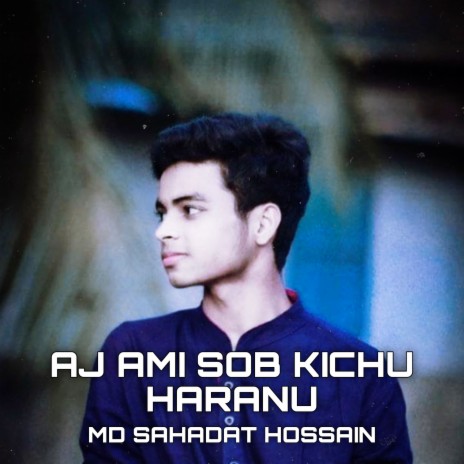 Aj Ami Sob Kichu Haranu | Boomplay Music