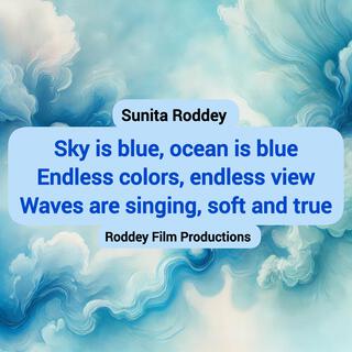 Sky is blue, ocean is blue Endless colors, endless view Waves are singing, soft and true