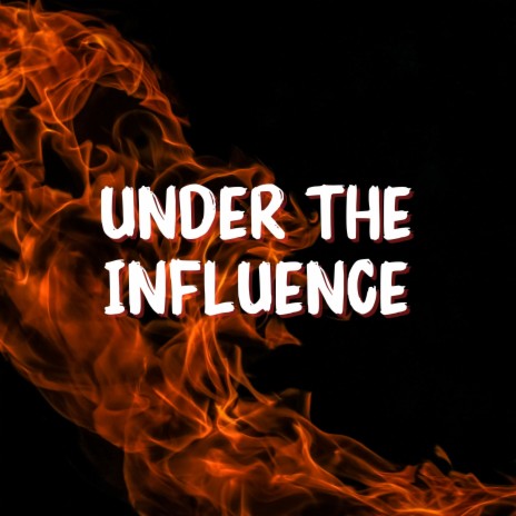 Under the Influence | Boomplay Music