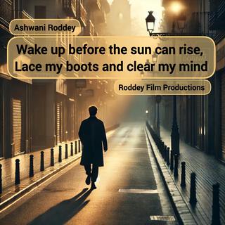 Wake up before the sun can rise, Lace my boots and clear my mind (Roddey Channel)