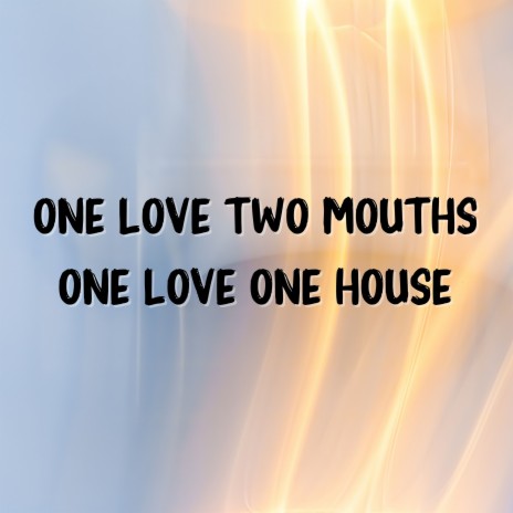 One Love Two Mouths One Love One House | Boomplay Music