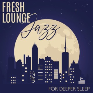 Fresh Lounge Jazz for Deeper Sleep – Piano Ambient Music for Relaxation, Rest, Sleep, Jazz Vibrations to Calm Down, Instrumental Jazz Music Ambient