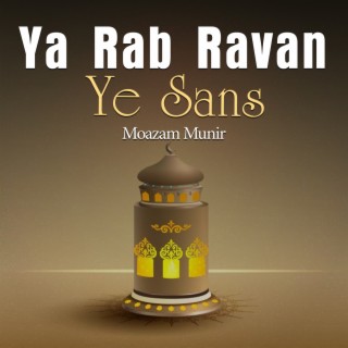 Ya Rab Ravan Ye Sans