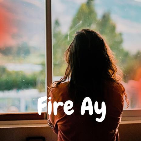 Fire Ay | Boomplay Music