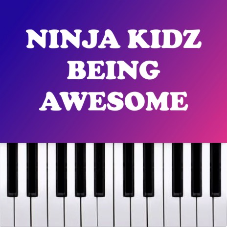 Ninja Kidz - Being Awesome! (Piano Version) | Boomplay Music