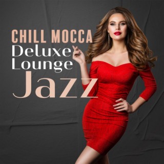 Chill Mocca: Deluxe Lounge Jazz Music, Smooth Vibes BGM