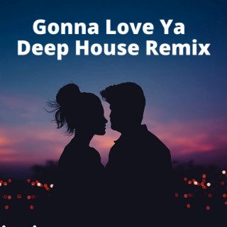 Gonna Love Ya (Deep House Remix)