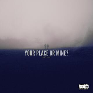 Your Place or Mine?