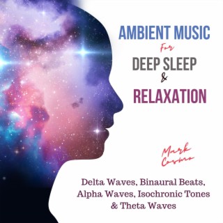 Ambient Music for Deep Sleep & Relaxation: Delta Waves, Binaural Beats, Alpha Waves, Isochronic Tones & Theta Waves