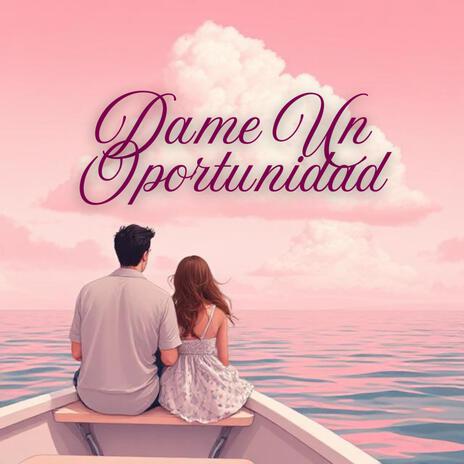 Dame Un Oportunidad | Boomplay Music