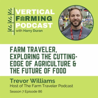 S7E86: Trevor Williams / Farm Traveler - Exploring the Cutting-Edge of Agriculture & the Future of Food