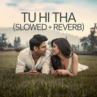 Tu Hi Tha (Slowed + Reverb)