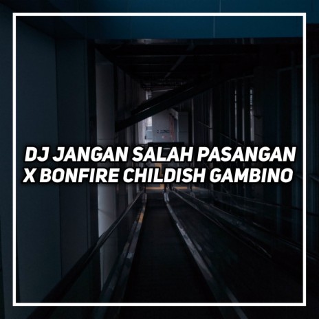 Dj Jangan Salah Pasangan X Bonfire Childish Gambino | Boomplay Music