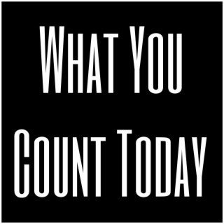 What You Count Today