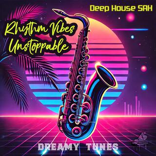 Rhythm Vibes Unstoppable (Deep House Sax)