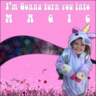 I'm Gonna Turn You Into Magic!