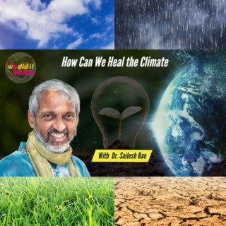 How Can We Heal the Climate with Dr. Sailesh Rao