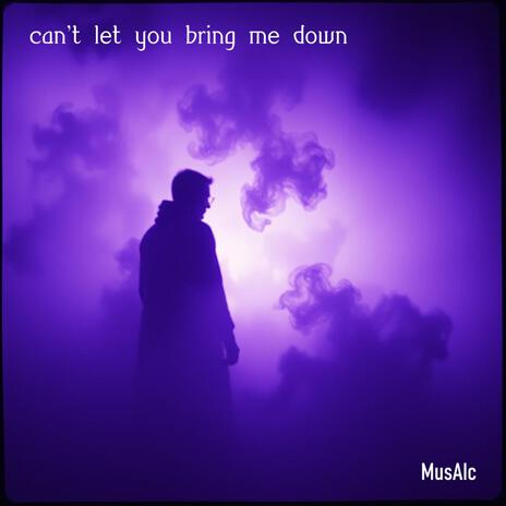 Can't Let You Bring Me Down | Boomplay Music