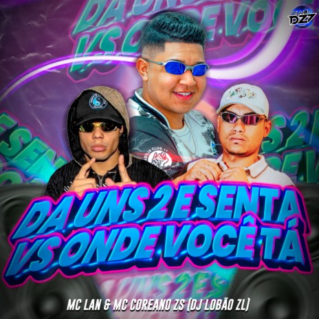 DA UNS 2 E SENTA VS ONDE VOCÊ TÁ ft. CLUB DA DZ7, DJ Lobão ZL & MC Lan | Boomplay Music