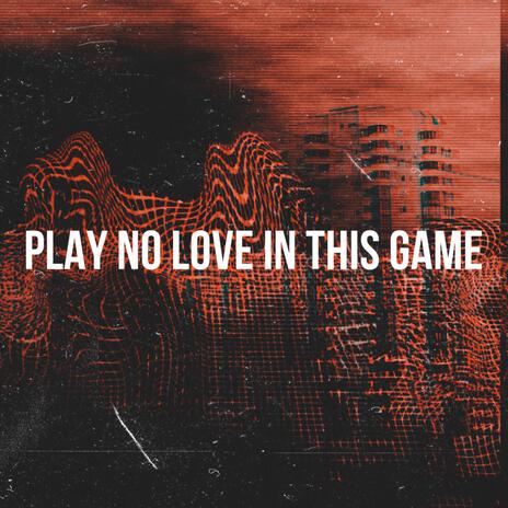 PLAY NO LOVE IN THIS GAME | Boomplay Music