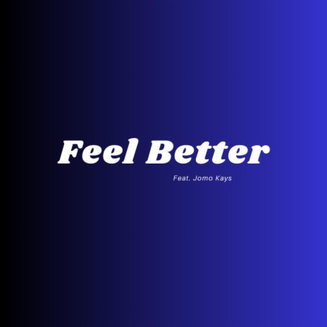 Feel Better ft. Jomo Kays