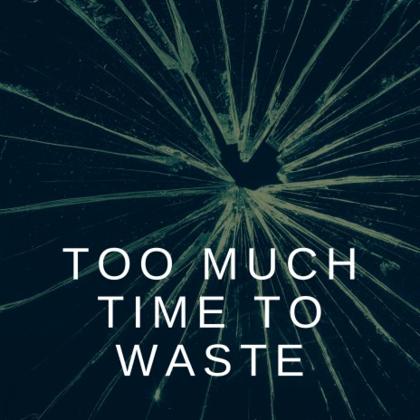Too Much Time to Waste | Boomplay Music