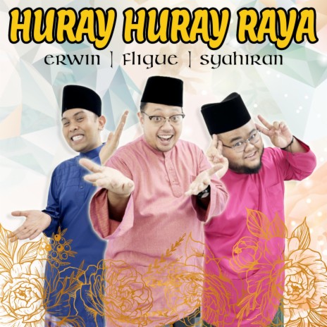 Huray Huray Raya ft. Erwin Purnama & Syahiran Taufeq | Boomplay Music