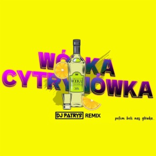 Wódka Cytrynówka (DJ Patryś REMIX) lyrics | Boomplay Music