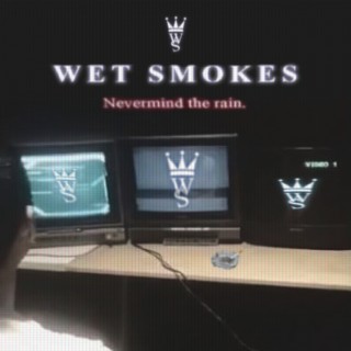 WET SMOKES: NEVERMIND THE RAIN