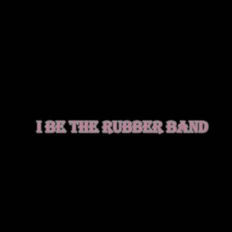 I be the rubber band