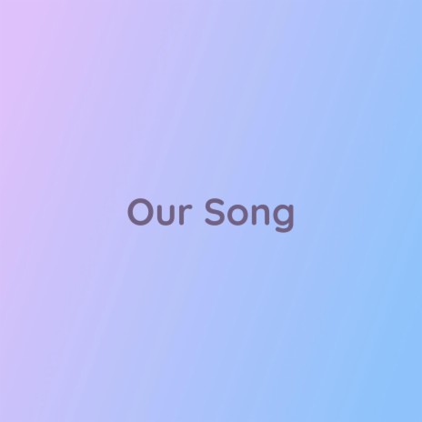 Our Song | Boomplay Music