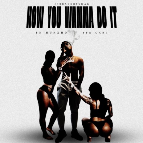 How You Wanna Do It ft. Fn Hunxho & Yfncari