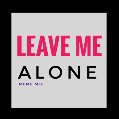Leave Me Alone Meme Mix | Boomplay Music