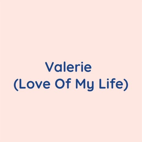 Valerie (Love Of My Life) | Boomplay Music