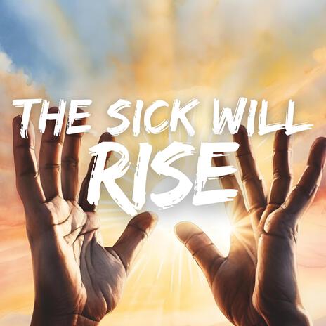 The Sick Will Rise | Boomplay Music