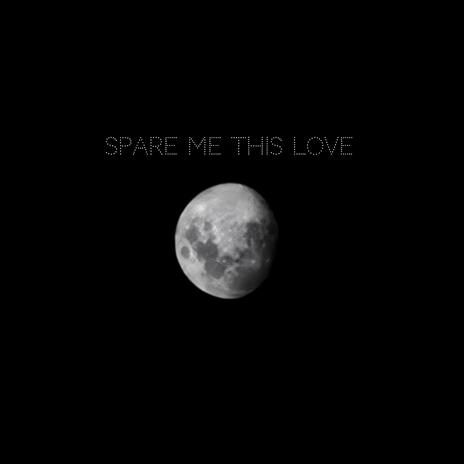 Spare me this love | Boomplay Music