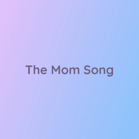 The Mom Song | Boomplay Music