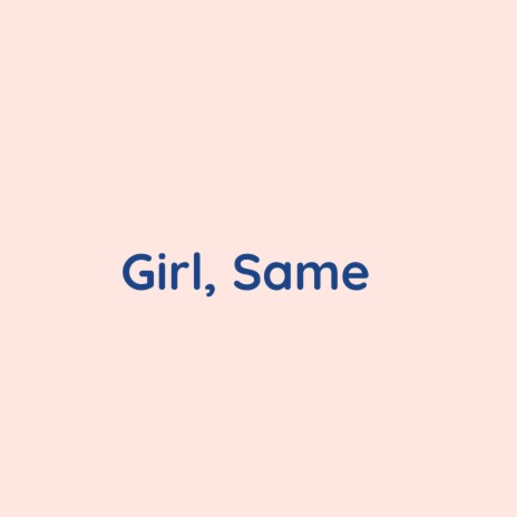 Girl, Same | Boomplay Music