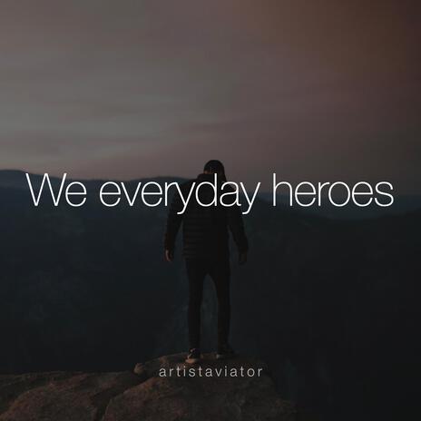 We everyday heroes | Boomplay Music