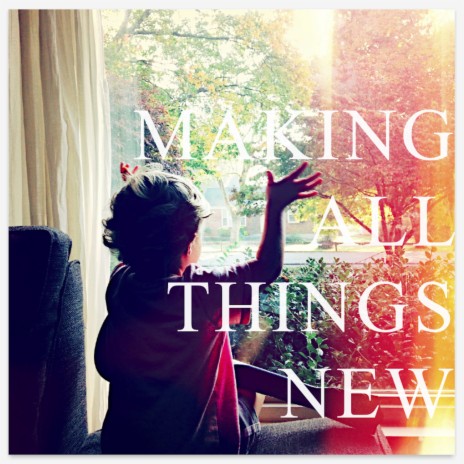 Making All Things New | Boomplay Music