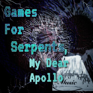 Games For Serpents, My Dear Apollo