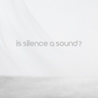 Is Silence A Sound?