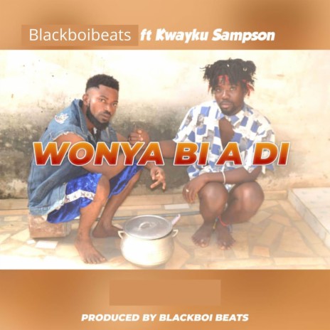 Wonya Bi A Di ft. Kwayku Sampson | Boomplay Music
