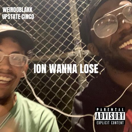 ION WANNA LOSE ft. Upstate cinco | Boomplay Music