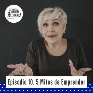 Episodio 10. 5 Mitos de Emprender
