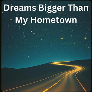 Dreams Bigger Than My Hometown