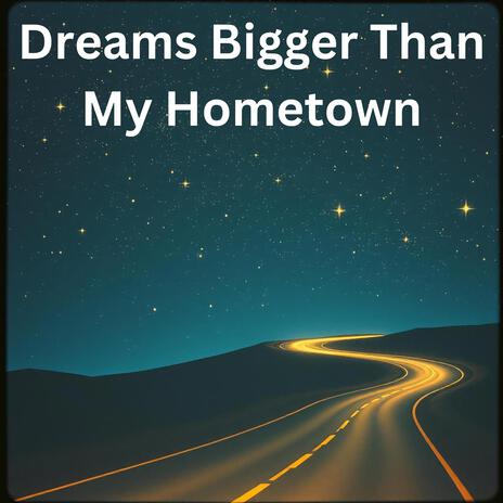 Dreams Bigger Than My Hometown | Boomplay Music