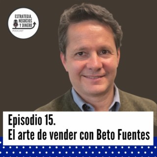 Episodio 15. El Arte de Vender con Beto Fuentes