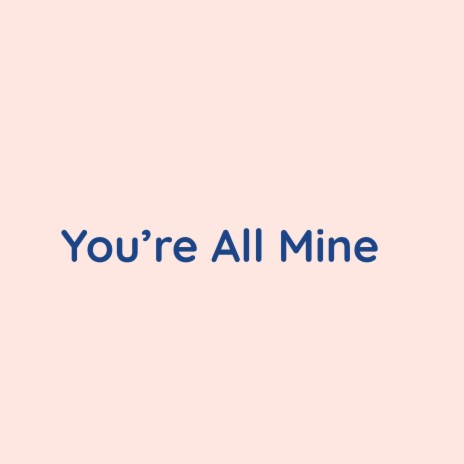 You're All Mine | Boomplay Music