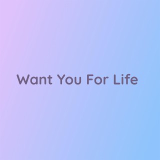 Want You For Life